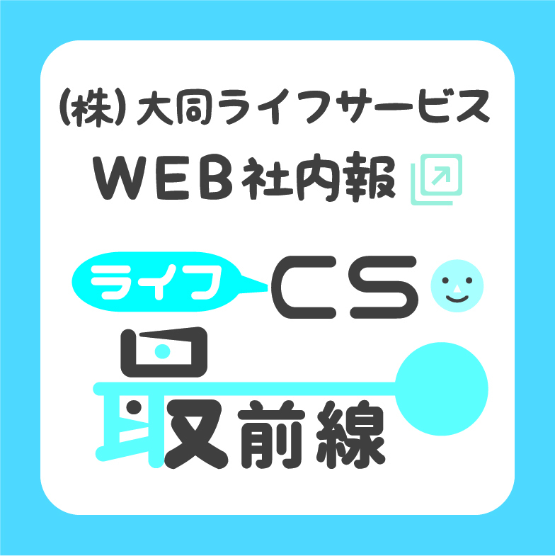 大同ライフサービス WEB社内報 CSライフ最前線